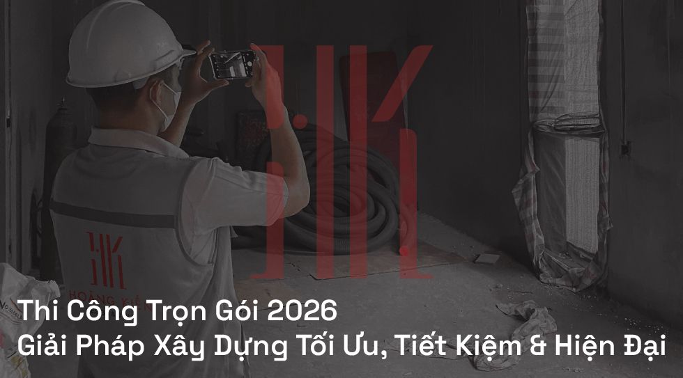 Thi Công Trọn Gói 2026 | Giải Pháp Xây Dựng Tối Ưu, Tiết Kiệm & Hiện Đại