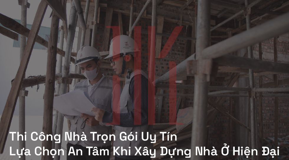 Thi Công Nhà Trọn Gói Uy Tín | Lựa Chọn An Tâm Khi Xây Dựng Nhà Ở Hiện Đại