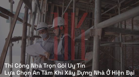Thi Công Nhà Trọn Gói Uy Tín | Lựa Chọn An Tâm Khi Xây Dựng Nhà Ở Hiện Đại