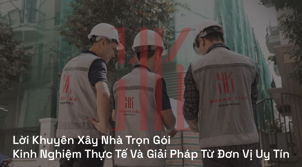 Lời Khuyên Xây Nhà Trọn Gói: Kinh Nghiệm Thực Tế Và Giải Pháp Từ Đơn Vị Uy Tín