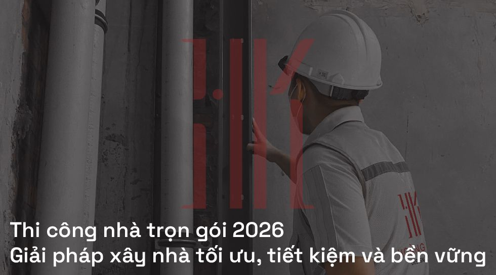 Thi công nhà trọn gói 2026 | Giải pháp xây nhà tối ưu, tiết kiệm và bền vững