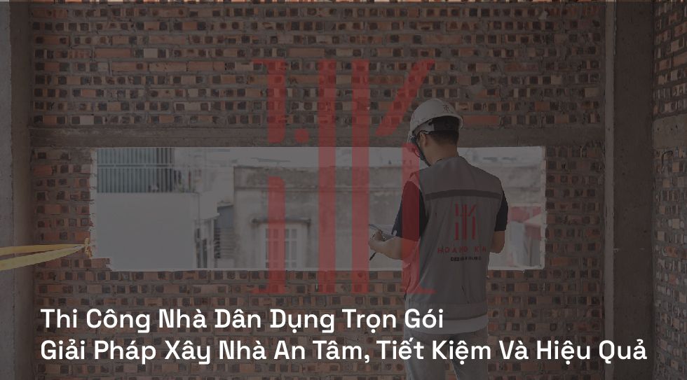 Thi Công Nhà Dân Dụng Trọn Gói | Giải Pháp Xây Nhà An Tâm, Tiết Kiệm Và Hiệu Quả