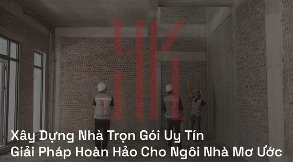 Xây Dựng Nhà Trọn Gói Uy Tín | Giải Pháp Hoàn Hảo Cho Ngôi Nhà Mơ Ước